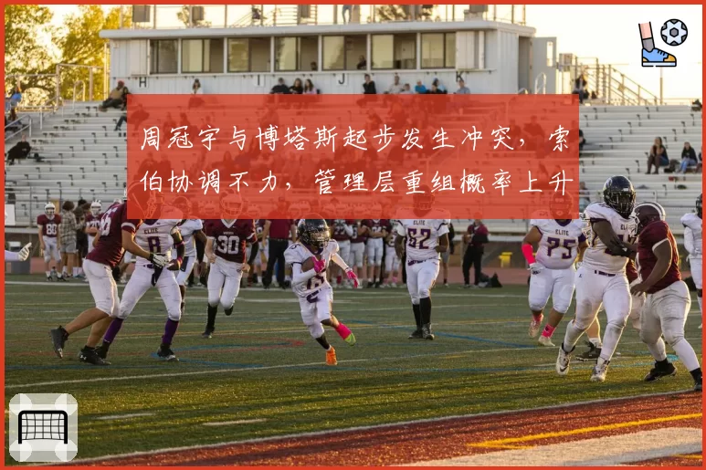 周冠宇与博塔斯起步发生冲突,索伯协调不力,管理层重组概率上升
