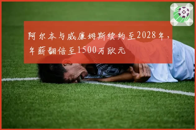 阿尔本与威廉姆斯续约至2028年,年薪翻倍至1500万欧元