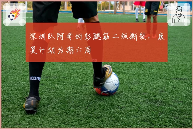 深圳队阿奇姆彭腿筋二级撕裂，康复计划为期六周
